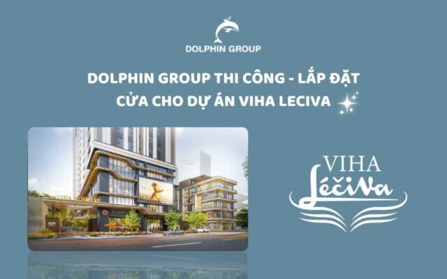 Dolphin Group thi công cửa tại dự án Viha Leciva