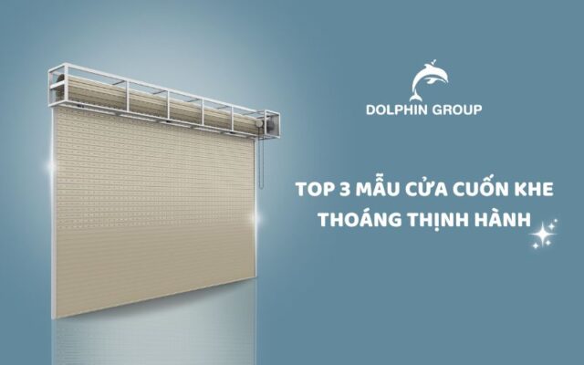 Top 3 mẫu cửa cuốn khe thoáng Dolphin group