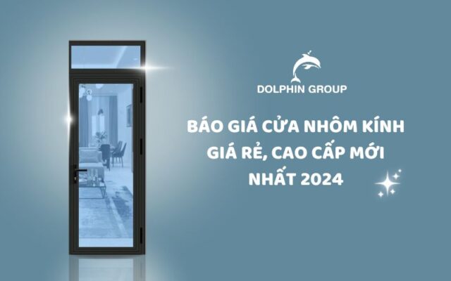 Báo giá cửa nhôm kính Dolphin Group