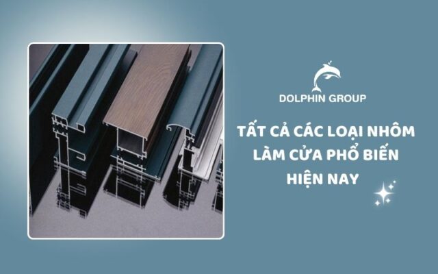 Các loại nhôm làm cửa phổ biến hiện nay