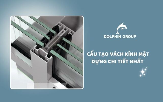 Cấu tạo vách kính mặt dựng chi tiết nhất