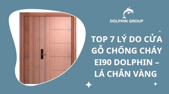 top-7-ly-do-cua-go-chong-chay-ei90-dolphin-la-chan-vang