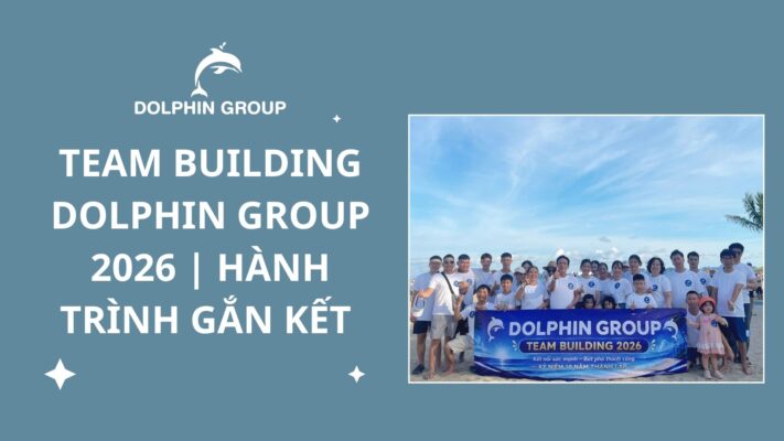 Team Building Dolphin Group 2026 | Hành Trình Gắn Kết – Kiến Tạo Thương Hiệu